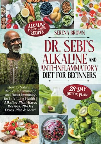 Dr. Sebi's Alkaline and Anti-Inflammatory Diet for Beginners: How to Naturally Reduce Inflammation and Boost Immunity for Life-Long Health | Alkaline ... & More! (Dr. Sebi's Treatments and Remedies)